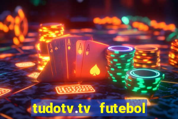 tudotv.tv futebol ao vivo